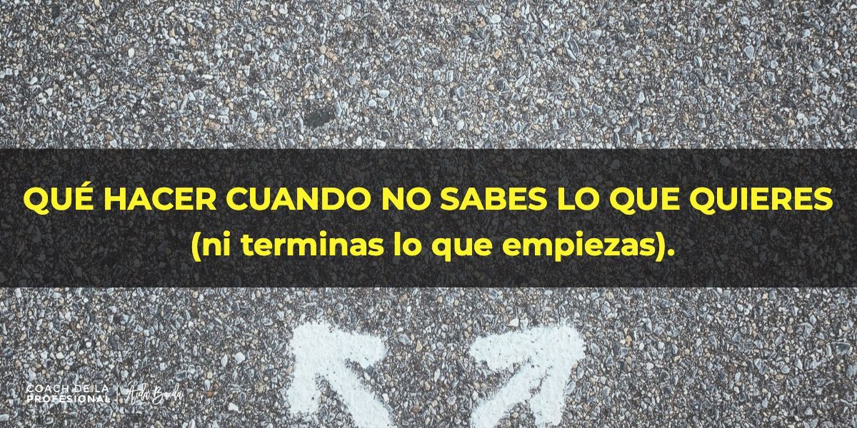 no sabes lo que quieres